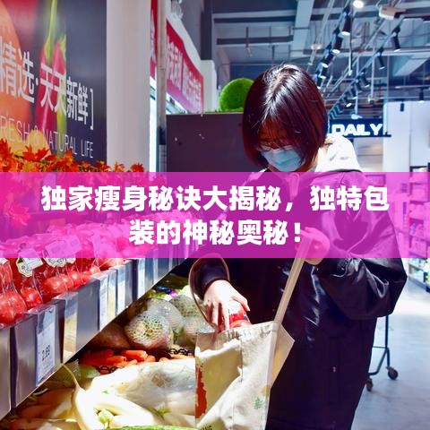獨家瘦身秘訣大揭秘，獨特包裝的神秘奧秘！