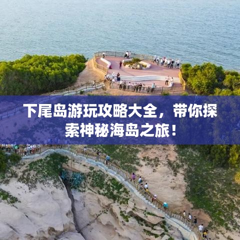 下尾島游玩攻略大全，帶你探索神秘海島之旅！