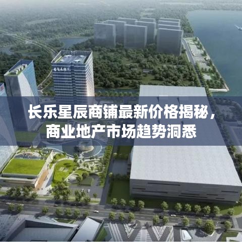 長樂星辰商鋪最新價格揭秘，商業(yè)地產(chǎn)市場趨勢洞悉