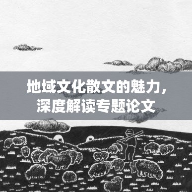 地域文化散文的魅力，深度解讀專題論文